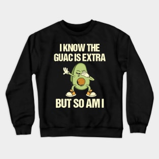 i know the guac is extra but so am Crewneck Sweatshirt